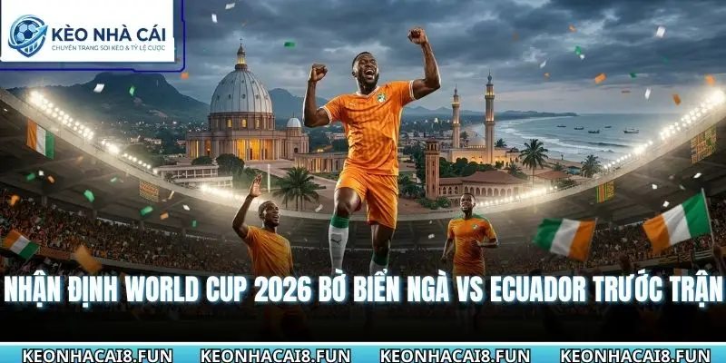 Nhận Định World Cup 2026 Bờ Biển Ngà Vs Ecuador Chi Tiết 1 Nhận định World Cup 2026 Bờ Biển Ngà vs Ecuador trước trận