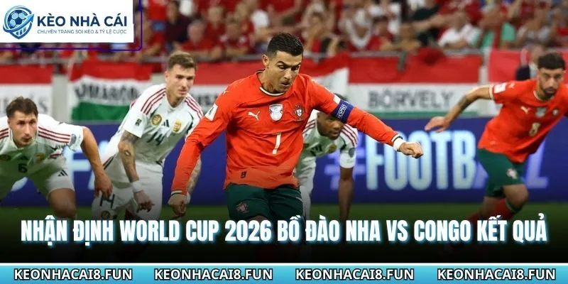 Nhận Định World Cup 2026 Bồ Đào Nha Vs Congo Ngày 18/6 3 Nhận định World Cup 2026 Bồ Đào Nha vs Congo từ cao thủ