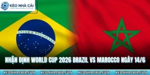 Nhận định World Cup 2026 Brazil vs Marocco