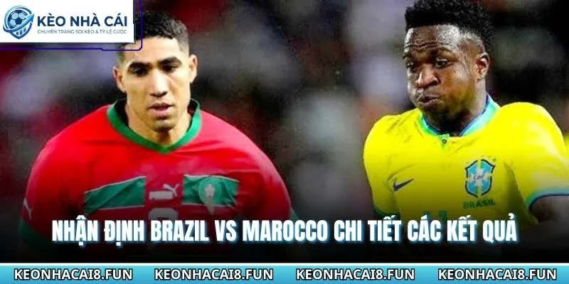 Nhận Định World Cup 2026 Brazil Vs Marocco - Ngày 14/6 3 Nhận định World Cup 2026 Brazil vs Marocco từ chuyên gia