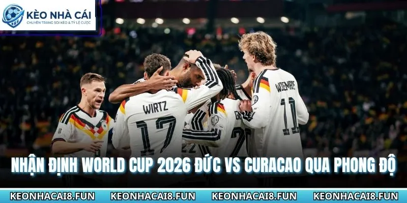 Nhận Định World Cup 2026 Đức vs Curacao Ngày 15/6 1 Nhận định World Cup 2026 Đức vs Curacao qua yếu tố phong độ
