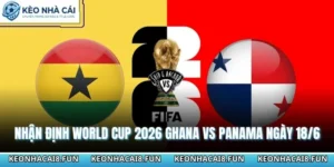 Nhận định World Cup 2026 Ghana vs Panama