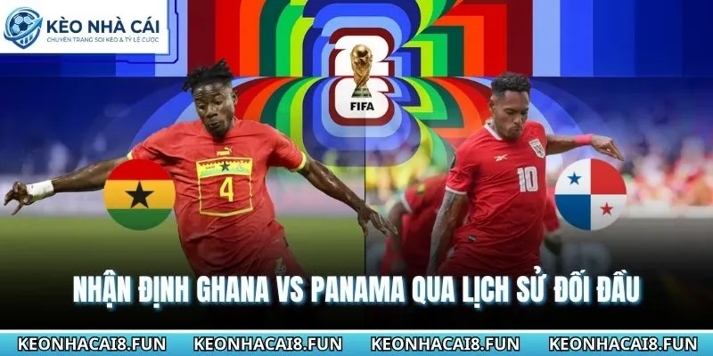 Nhận Định World Cup 2026 Ghana Vs Panama Ngày 18/06 2 Ghana vs Panama chưa từng có cơ hội chạm mặt trước đó