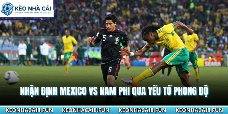 Nhận định World Cup 2026 Mexico vs Nam Phi qua yếu tố phong độ