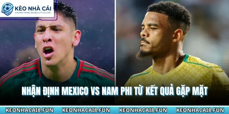 Nhận định World Cup 2026 Mexico vs Nam Phi từ kết quả gặp mặt