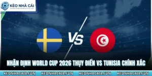 Nhận định World Cup 2026 Thụy Điển vs Tunisia
