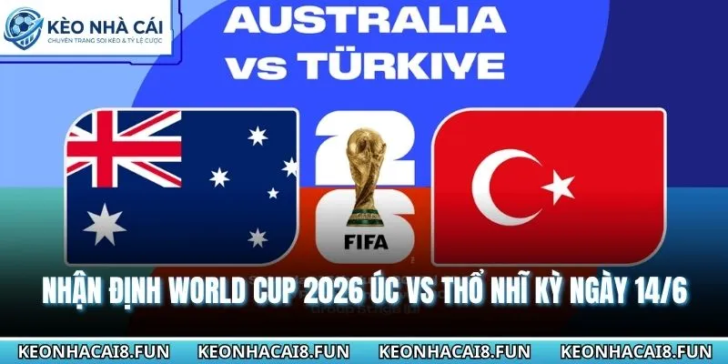 Nhận định World Cup 2026 Úc vs Thổ Nhĩ Kỳ