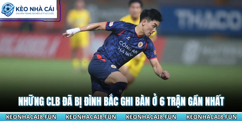 Những CLB đã bị Đình Bắc ghi bàn ở 6 trận gần nhất