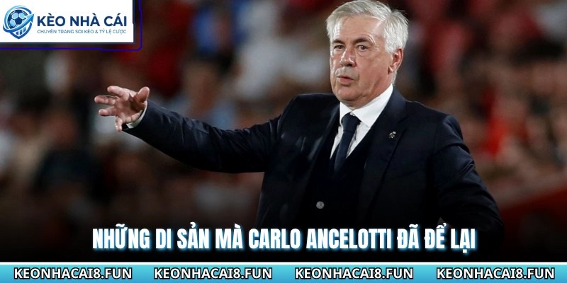 Những di sản mà Carlo Ancelotti đã để lại