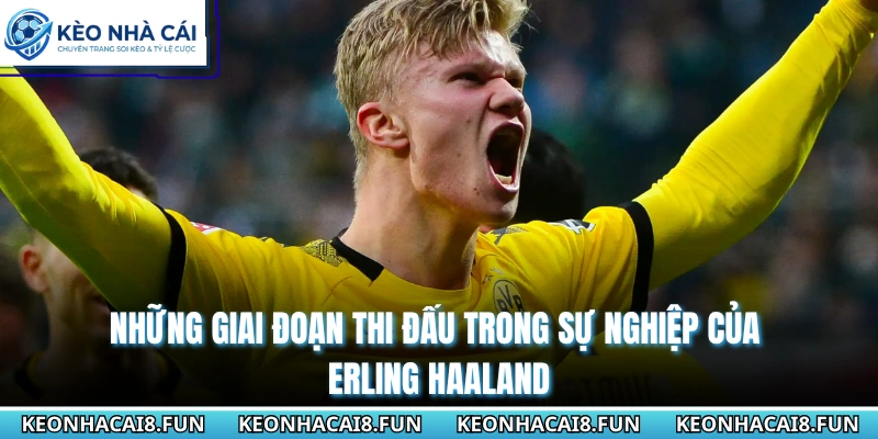 Tiểu Sử Cầu Thủ Erling Haaland - Quái Vật Săn Bàn Số Một 2 Những giai đoạn thi đấu trong sự nghiệp của Erling Haaland