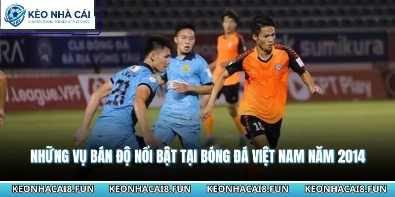 Những Cầu Thủ Việt Nam Từng Bán Độ Và Bài Học Đắt Giá 3 Những vụ bán độ nổi bật tại bóng đá Việt Nam năm 2014