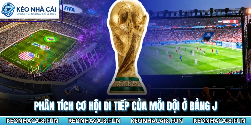 Bảng J World Cup 2026 | Cuộc Dạo Chơi Của Đương Kim Vô Địch 3 Phân tích cơ hội đi tiếp của mỗi đội ở bảng J