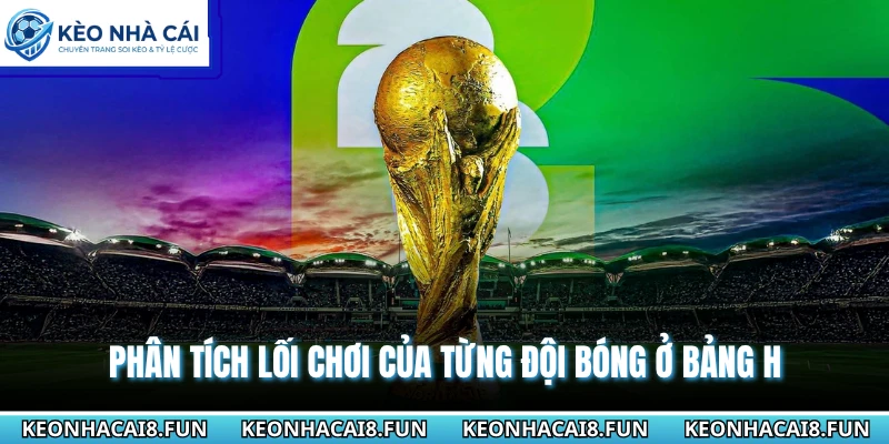 Phân tích lối chơi của từng đội bóng ở bảng H