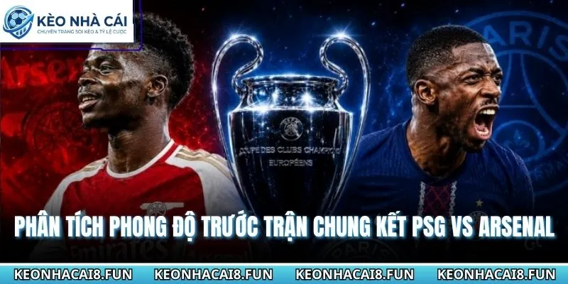 Nhận Định Chung Kết Cúp C1 PSG Vs Arsenal Ngày 30-05-2026 1 Phân tích phong độ trước trận chung kết của PSG vs Arsenal