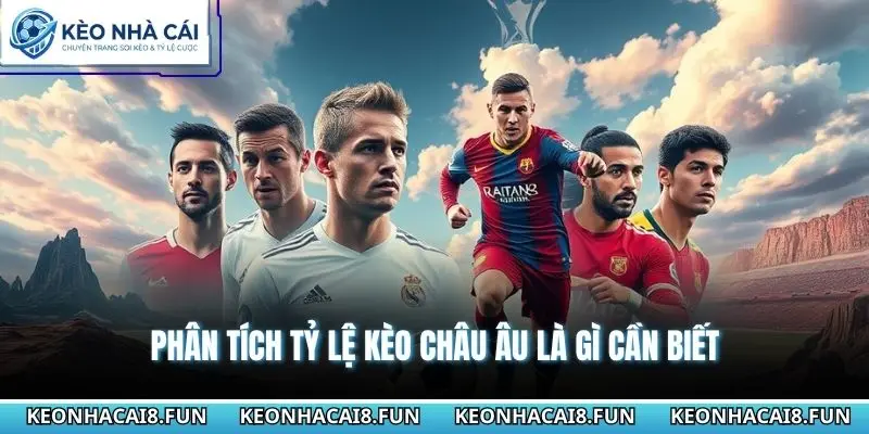 Phân tích tỷ lệ kèo châu âu là gì cần biết
