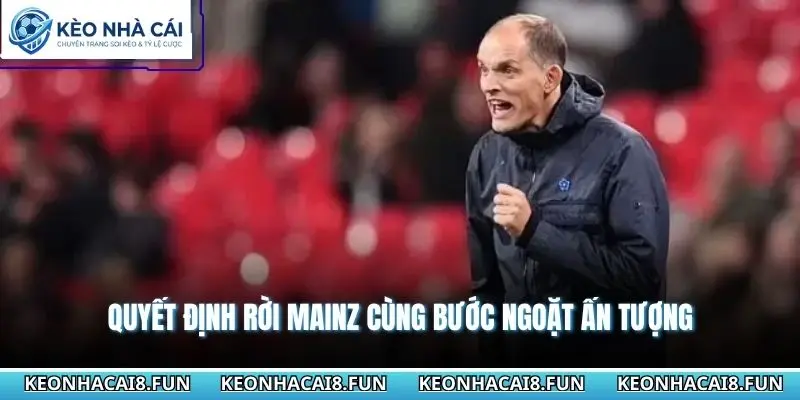Quyết định rời Mainz cùng bước ngoặt ấn tượng