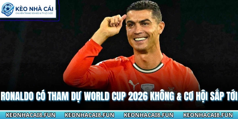 Ronaldo có tham dự World cup 2026 không
