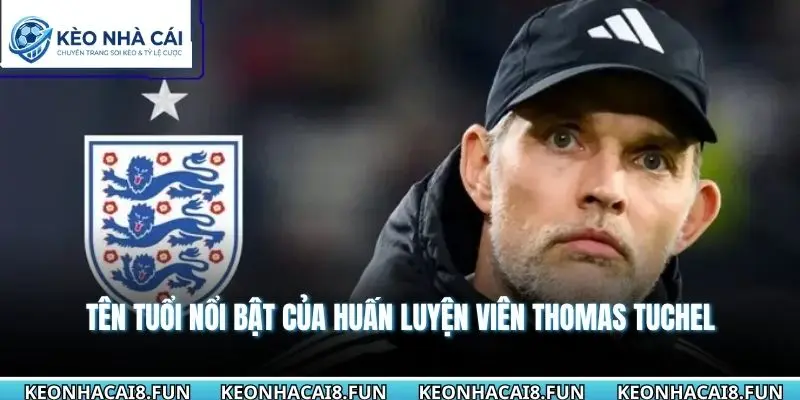 Tên tuổi nổi bật của huấn luyện viên Thomas Tuchel
