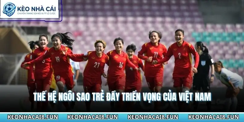 Thế hệ ngôi sao trẻ đầy triển vọng của Việt Nam
