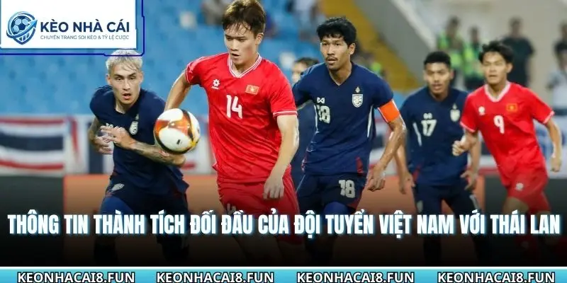 Thành Tích Đối Đầu Của Đội Tuyển Việt Nam Với Thái Lan 1 Thông tin thành tích đối đầu của đội tuyển Việt Nam với Thái Lan