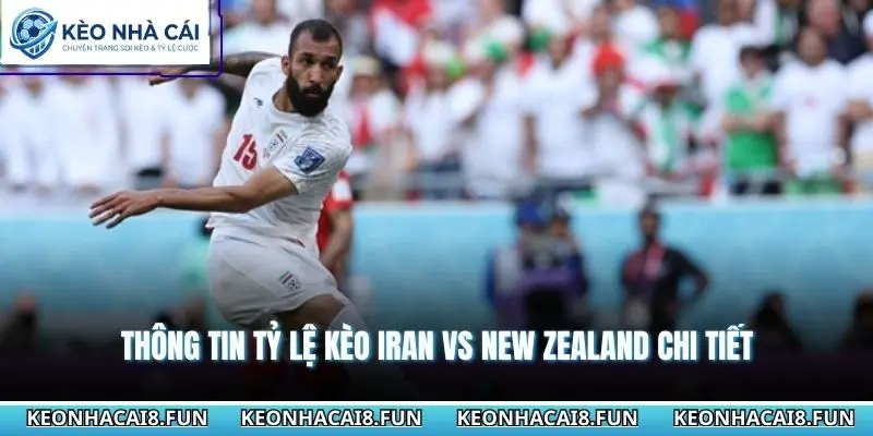 Thông tin tỷ lệ kèo Iran vs New Zealand chi tiết