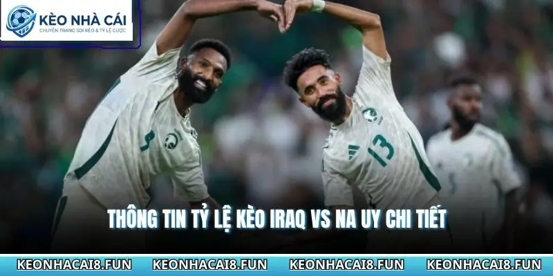 Nhận định World Cup 2026 Iraq vs Na Uy 05h00 - 17/06/2026 2 Thông tin tỷ lệ kèo Iraq vs Na Uy chi tiết