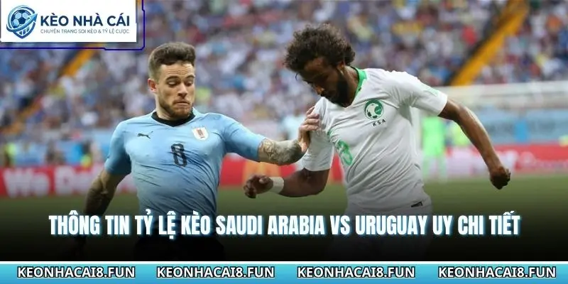 Nhận Định World Cup 2026 Saudi Arabia vs Uruguay 05h00 - 16/06/2026 2 Thông tin tỷ lệ kèo Saudi Arabia vs Uruguay chi tiết