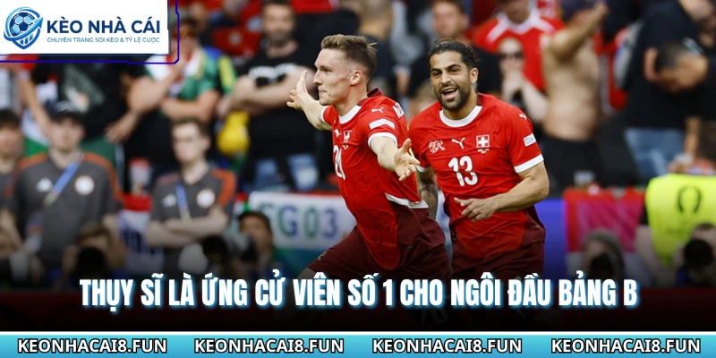 Bảng B World Cup 2026 - Nhận Định Tương Quan Lực Lượng 2 Thụy Sĩ là ứng cử viên số 1 cho ngôi đầu bảng B