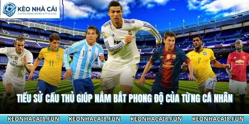 Tiểu sử cầu thủ giúp nắm bắt phong độ của từng cá nhân