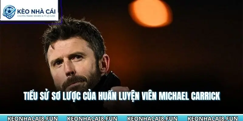 Tiểu sử sơ lược của huấn luyện viên Michael Carrick