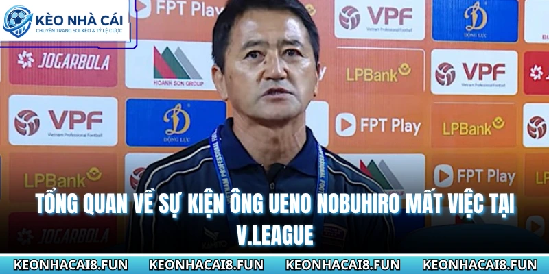 Tổng quan về sự kiện ông Ueno Nobuhiro mất việc tại V.League