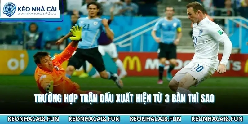 Trường hợp trận đấu xuất hiện từ 3 bàn thì sao