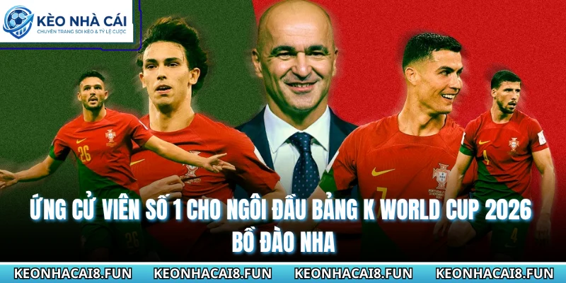 Bảng K World Cup 2026 - Bồ Đào Nha Và Cuộc Đua Gay Cấn 1 Ứng cử viên số 1 cho ngôi đầu bảng K World Cup 2026 - Bồ Đào Nha