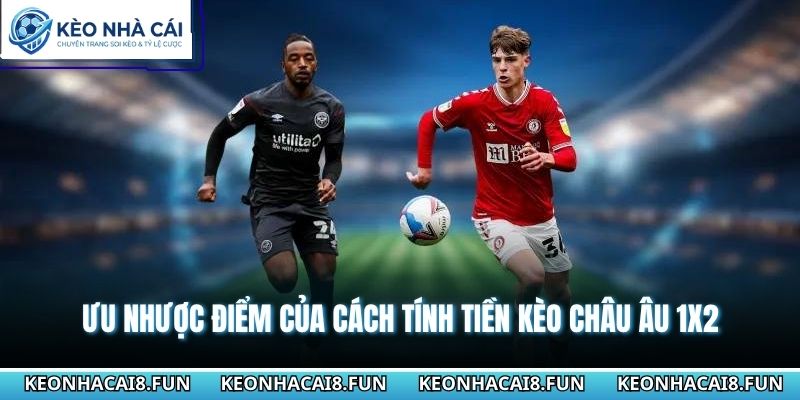 Ưu nhược điểm của cách tính tiền kèo châu Âu 1X2