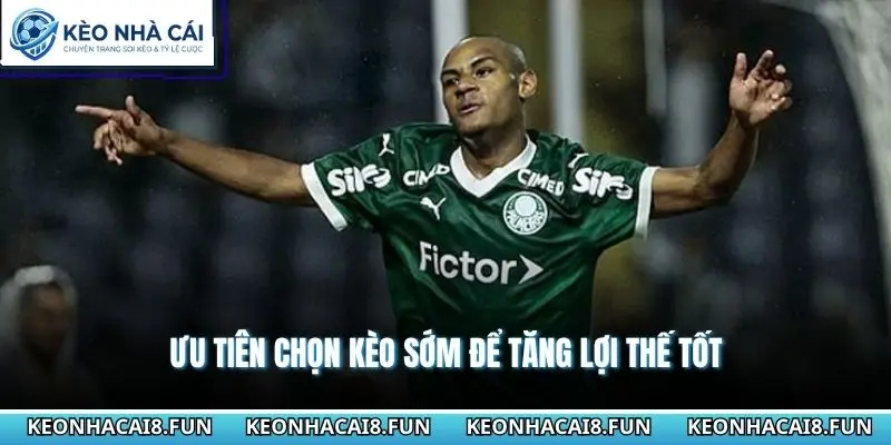 Ưu tiên chọn kèo sớm để tăng lợi thế tốt