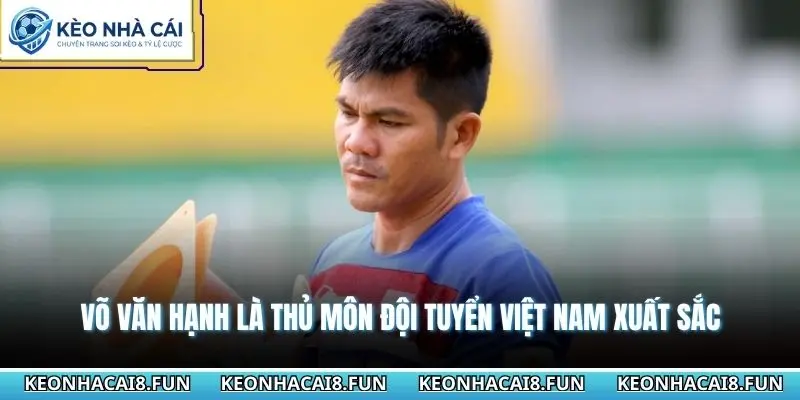 Võ Văn Hạnh là thủ môn đội tuyển Việt Nam xuất sắc