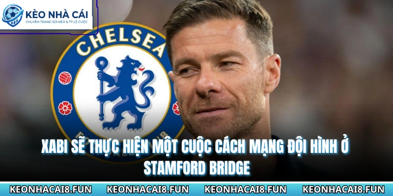 Xabi sẽ thực hiện một cuộc cách mạng đội hình ở Stamford Bridge